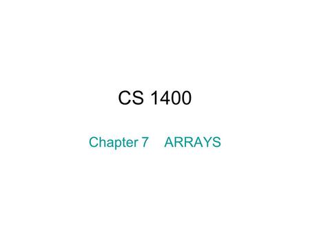 CS 1400 Chapter 7 ARRAYS. Array variables Simple variables can hold single values int x;// x can hold one integer float y; // y can hold one float Array.
