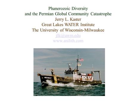 Phanerozoic Diversity and the Permian Global Community Catastrophe Jerry L. Kaster Great Lakes WATER Institute The University of Wisconsin-Milwaukee