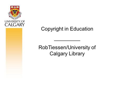 Copyright in Education _________ RobTiessen/University of Calgary Library.