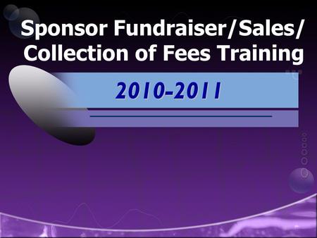 Sponsor Fundraiser/Sales/ Collection of Fees Training 2010-2011.