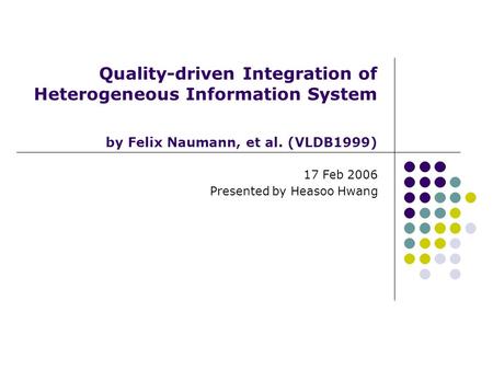 Quality-driven Integration of Heterogeneous Information System by Felix Naumann, et al. (VLDB1999) 17 Feb 2006 Presented by Heasoo Hwang.