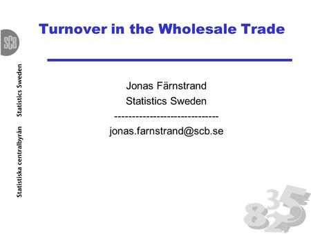 Turnover in the Wholesale Trade Jonas Färnstrand Statistics Sweden ------------------------------