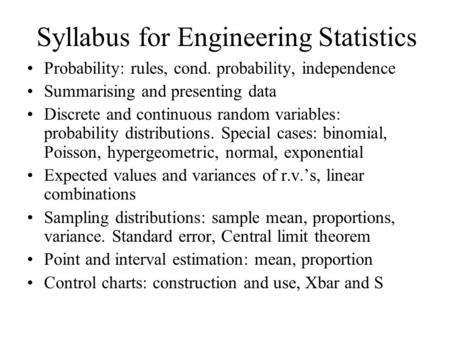 Syllabus for Engineering Statistics Probability: rules, cond. probability, independence Summarising and presenting data Discrete and continuous random.