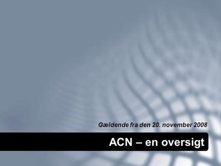 ACN – en oversigt Gældende fra den 20. november 2008.