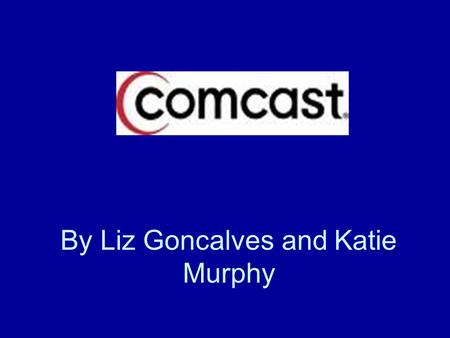 By Liz Goncalves and Katie Murphy. Our Goals: Background of the Comcast company Its monopolistic tendencies To discuss limited involvement in the communities.