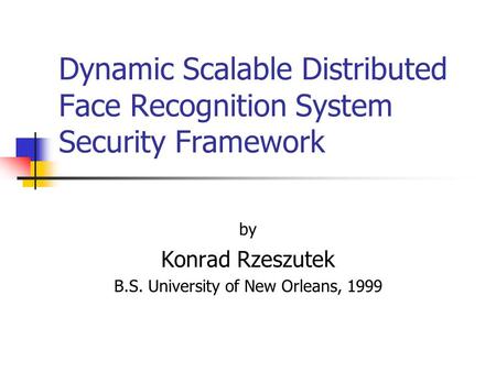 Dynamic Scalable Distributed Face Recognition System Security Framework by Konrad Rzeszutek B.S. University of New Orleans, 1999.