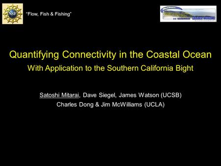 Quantifying Connectivity in the Coastal Ocean With Application to the Southern California Bight Satoshi Mitarai, Dave Siegel, James Watson (UCSB) Charles.
