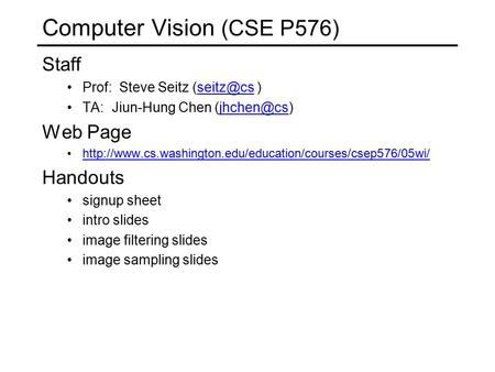 Computer Vision (CSE P576) Staff Prof: Steve Seitz  TA: Jiun-Hung Chen Web Page