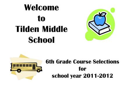 Welcome to Tilden Middle School 6th Grade Course Selections for school year 2011-2012.