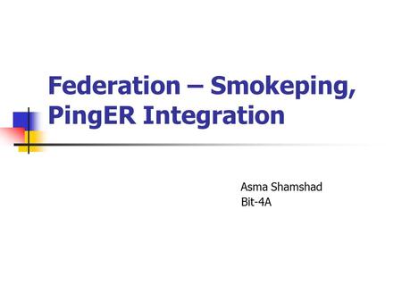 Federation – Smokeping, PingER Integration Asma Shamshad Bit-4A.