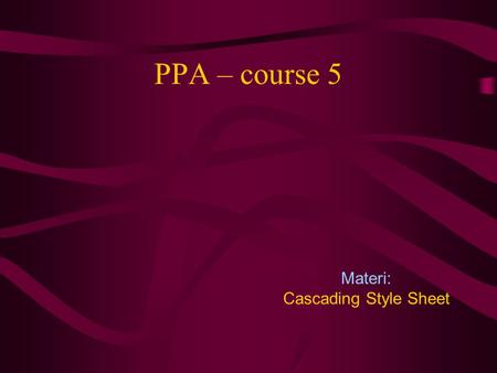 PPA – course 5 Materi: Cascading Style Sheet. What is CSS? sebuah standar yang digunakan untuk mendefinisikan tampilan secara seragam dan akurat. Contoh: