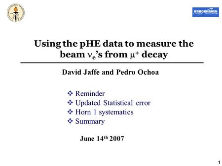 1 Using the pHE data to measure the beam e ’s from  + decay David Jaffe and Pedro Ochoa June 14 th 2007  Reminder  Updated Statistical error  Horn.