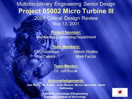 Multidisciplinary Engineering Senior Design Project 05002 Micro Turbine III 2005 Critical Design Review May 13, 2001 Project Sponsor: Mechanical Engineering.