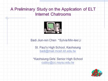 A Preliminary Study on the Application of ELT Internet Chatrooms Badi Jiun-ren Chen *Sylvia Min-lee Li St. Paul’s High School, Kaohsiung