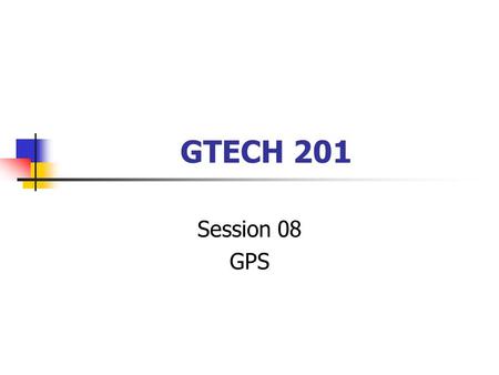 GTECH 201 Session 08 GPS.