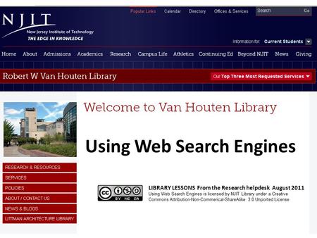 Using Web Search Engines LIBRARY LESSONS From the Research helpdesk August 2011 Using Web Search Engines is licensed by NJIT Library under a Creative Commons.