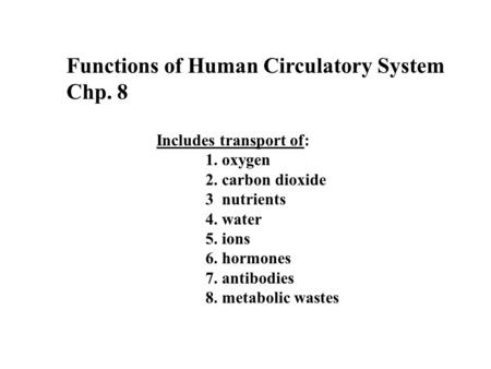 Includes transport of: 1. oxygen 2. carbon dioxide 3 nutrients 4. water 5. ions 6. hormones 7. antibodies 8. metabolic wastes Functions of Human Circulatory.
