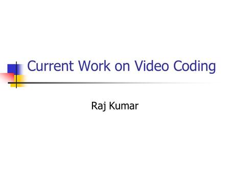 Current Work on Video Coding Raj Kumar. Overview Fine-Grained Scalability (FGS) What is it and why do we need it What are its drawbacks Our new scheme.