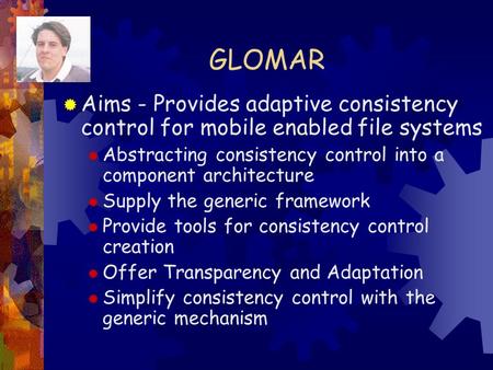 GLOMAR  Aims - Provides adaptive consistency control for mobile enabled file systems  Abstracting consistency control into a component architecture 