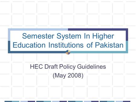 Semester System In Higher Education Institutions of Pakistan HEC Draft Policy Guidelines (May 2008)