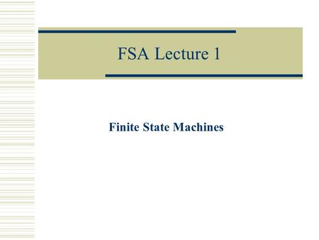 FSA Lecture 1 Finite State Machines. Creating a Automaton  Given a language L over an alphabet , design a deterministic finite automaton (DFA) M such.