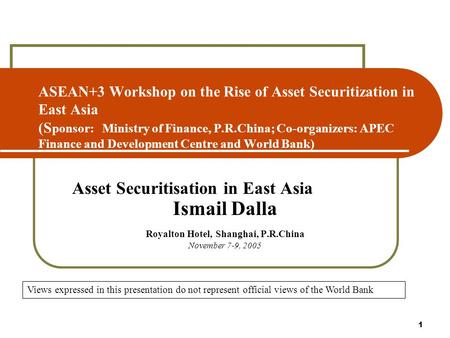 1 ASEAN+3 Workshop on the Rise of Asset Securitization in East Asia (S ponsor: Ministry of Finance, P.R.China; Co-organizers: APEC Finance and Development.