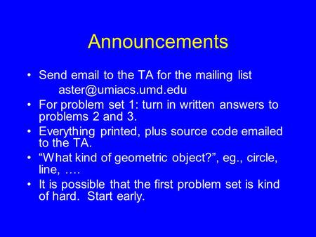 Announcements Send  to the TA for the mailing list For problem set 1: turn in written answers to problems 2 and 3. Everything.