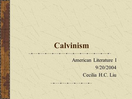 Calvinism American Literature I 9/20/2004 Cecilia H.C. Liu.