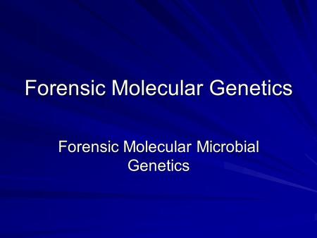 Forensic Molecular Genetics Forensic Molecular Microbial Genetics.