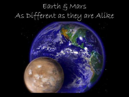 Earth & Mars As Different as they are Alike