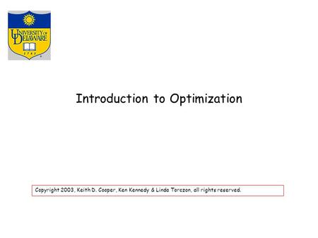 Introduction to Optimization Copyright 2003, Keith D. Cooper, Ken Kennedy & Linda Torczon, all rights reserved.