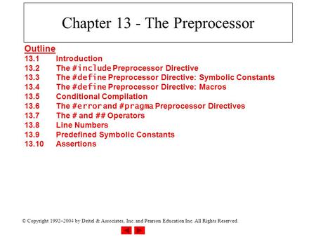 © Copyright 1992–2004 by Deitel & Associates, Inc. and Pearson Education Inc. All Rights Reserved. Chapter 13 - The Preprocessor Outline 13.1Introduction.