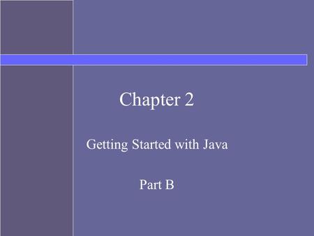 Chapter 2 Getting Started with Java Part B. Topics Components of a Java Program –classes –methods –comments –import statements Declaring and creating.