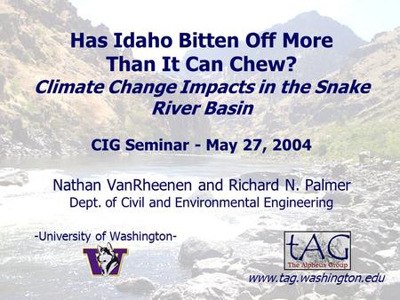 Has Idaho Bitten Off More Than It Can Chew? Climate Change Impacts in the Snake River Basin Nathan VanRheenen and Richard N. Palmer Dept. of Civil and.