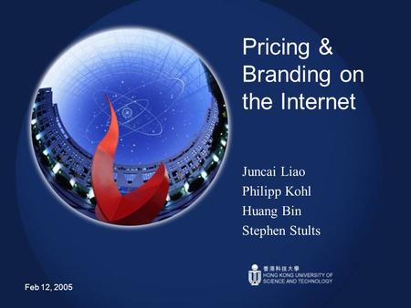 Feb 12, 2005 Pricing & Branding on the Internet Juncai Liao Philipp Kohl Huang Bin Stephen Stults.
