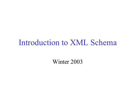 Introduction to XML Schema Winter 2003. Sources XML Schema Part 1: Structures W3C Recommendation 2 May 2001,