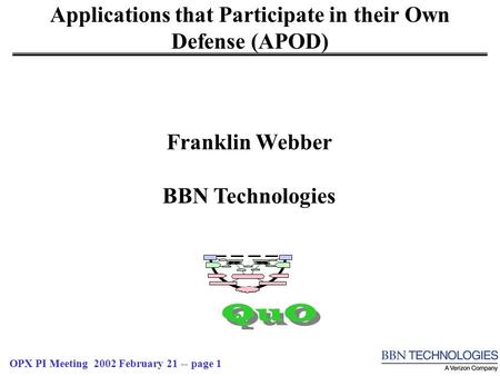 OPX PI Meeting 2002 February 21 -- page 1 Applications that Participate in their Own Defense (APOD) QuO Franklin Webber BBN Technologies.