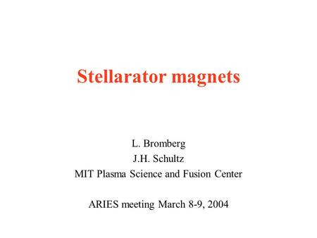 Stellarator magnets L. Bromberg J.H. Schultz MIT Plasma Science and Fusion Center ARIES meeting March 8-9, 2004.