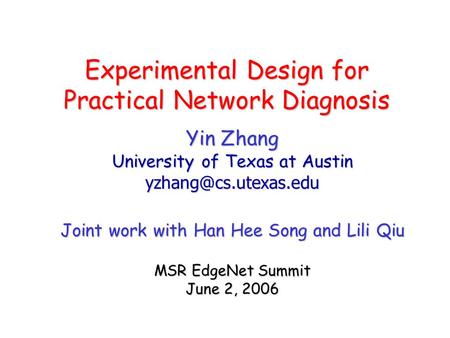 Experimental Design for Practical Network Diagnosis Yin Zhang University of Texas at Austin Joint work with Han Hee Song and Lili.
