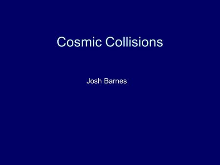 Cosmic Collisions Josh Barnes. Stellar Collision A collision between the Sun and another star would take a few hours After, the Solar System would be.