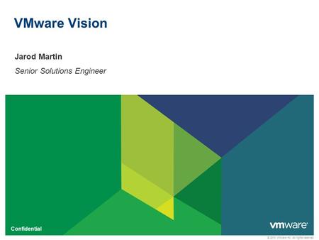 © 2010 VMware Inc. All rights reserved Confidential VMware Vision Jarod Martin Senior Solutions Engineer.