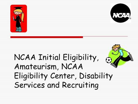 NCAA Initial Eligibility, Amateurism, NCAA Eligibility Center, Disability Services and Recruiting.