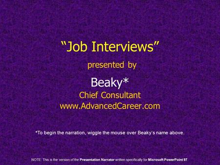 “Job Interviews” presented by Beaky* Chief Consultant www.AdvancedCareer.com *To begin the narration, wiggle the mouse over Beaky’s name above. NOTE: This.