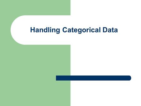 Handling Categorical Data. Learning Outcomes At the end of this session and with additional reading you will be able to: – Understand when and how to.