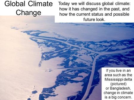 Global Climate Change Today we will discuss global climate: how it has changed in the past, and how the current status and possible future look. If you.