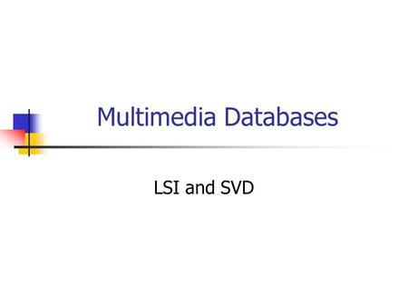 Multimedia Databases LSI and SVD. Text - Detailed outline text problem full text scanning inversion signature files clustering information filtering and.