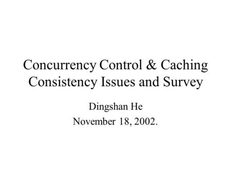 Concurrency Control & Caching Consistency Issues and Survey Dingshan He November 18, 2002.