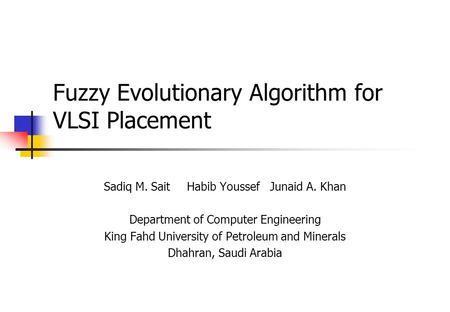 Fuzzy Evolutionary Algorithm for VLSI Placement Sadiq M. SaitHabib YoussefJunaid A. Khan Department of Computer Engineering King Fahd University of Petroleum.