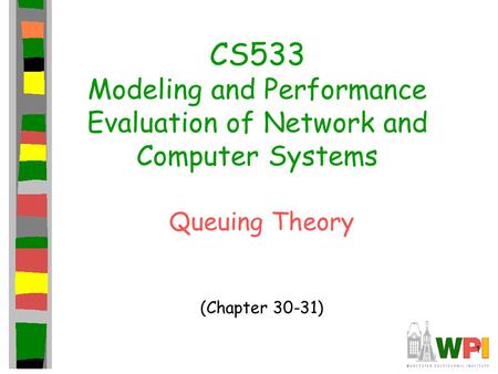 CS533 Modeling and Performance Evaluation of Network and Computer Systems Queuing Theory (Chapter 30-31)