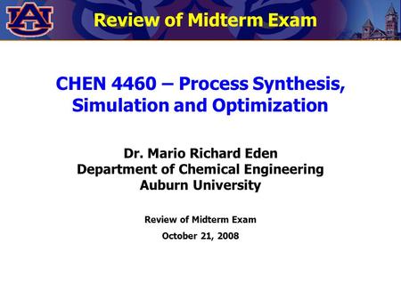 CHEN 4460 – Process Synthesis, Simulation and Optimization Dr. Mario Richard Eden Department of Chemical Engineering Auburn University Review of Midterm.